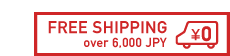 FREE SHIPPING over 6,000 JPY